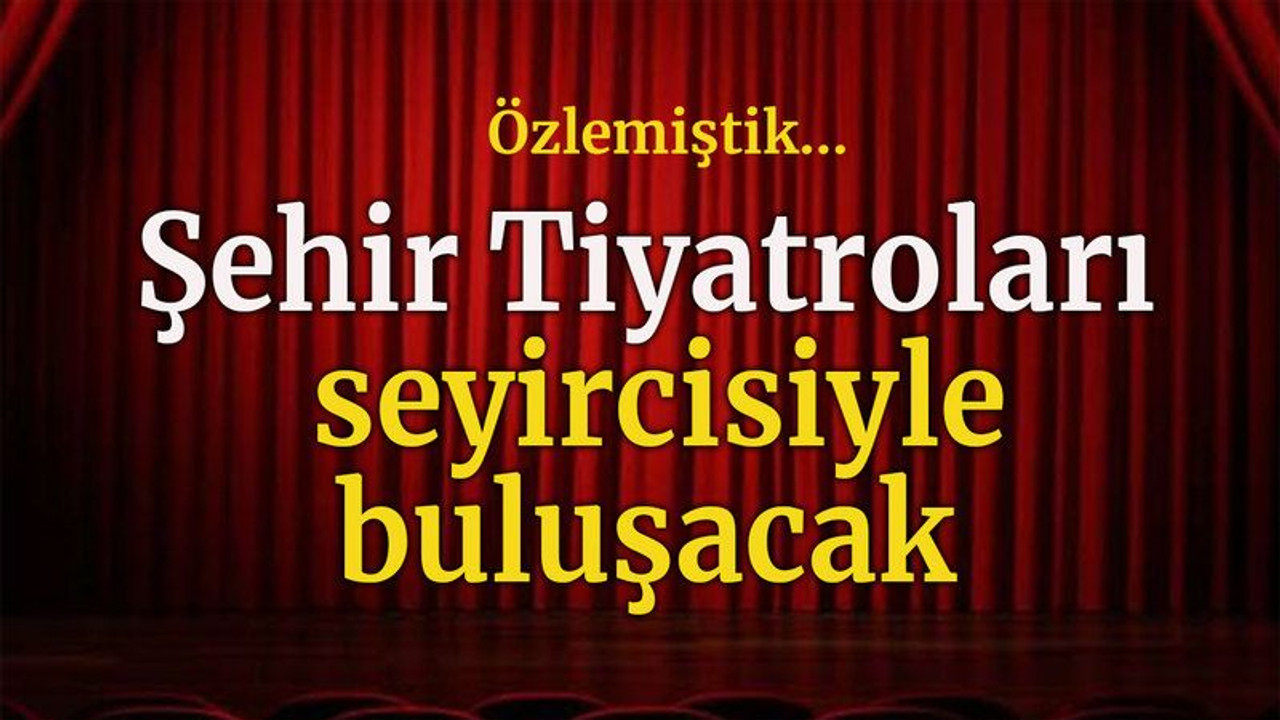 Özlemiştik…Şehir Tiyatroları seyircisiyle buluşacak